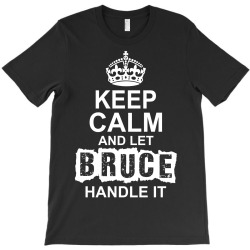 Keep Calm And Let Bruce Handle It T-Shirt | Artistshot
