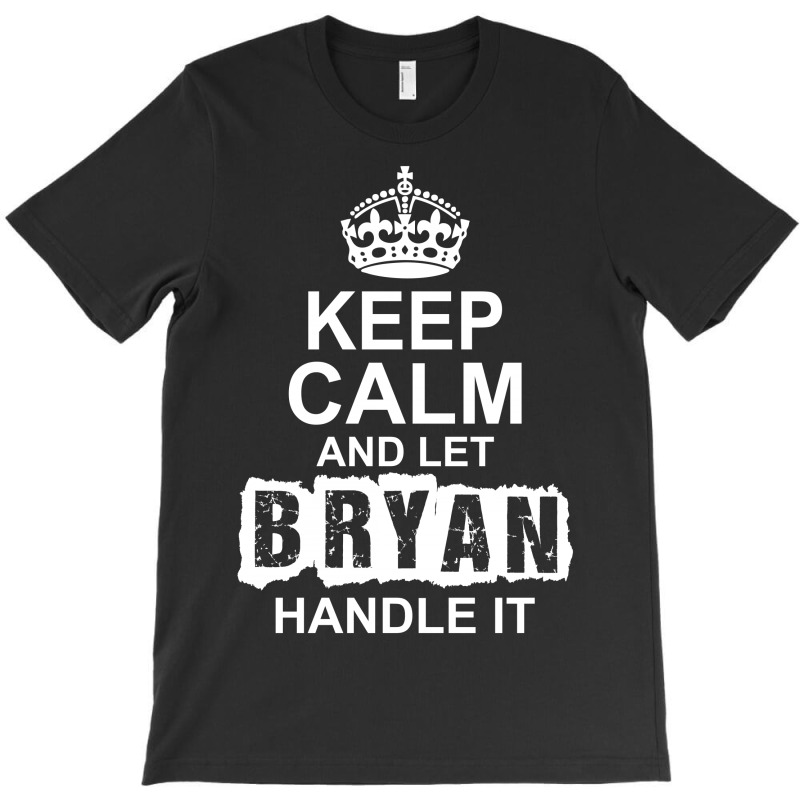 Keep Calm And Let Bryan Handle It T-shirt | Artistshot