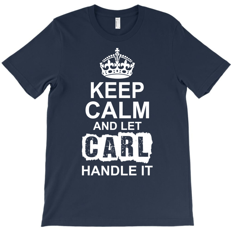 Keep Calm And Let Carl Handle It T-shirt | Artistshot