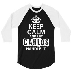 Keep Calm And Let Carlos Handle It 3/4 Sleeve Shirt | Artistshot