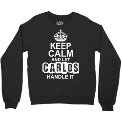 Keep Calm And Let Carlos Handle It Crewneck Sweatshirt | Artistshot