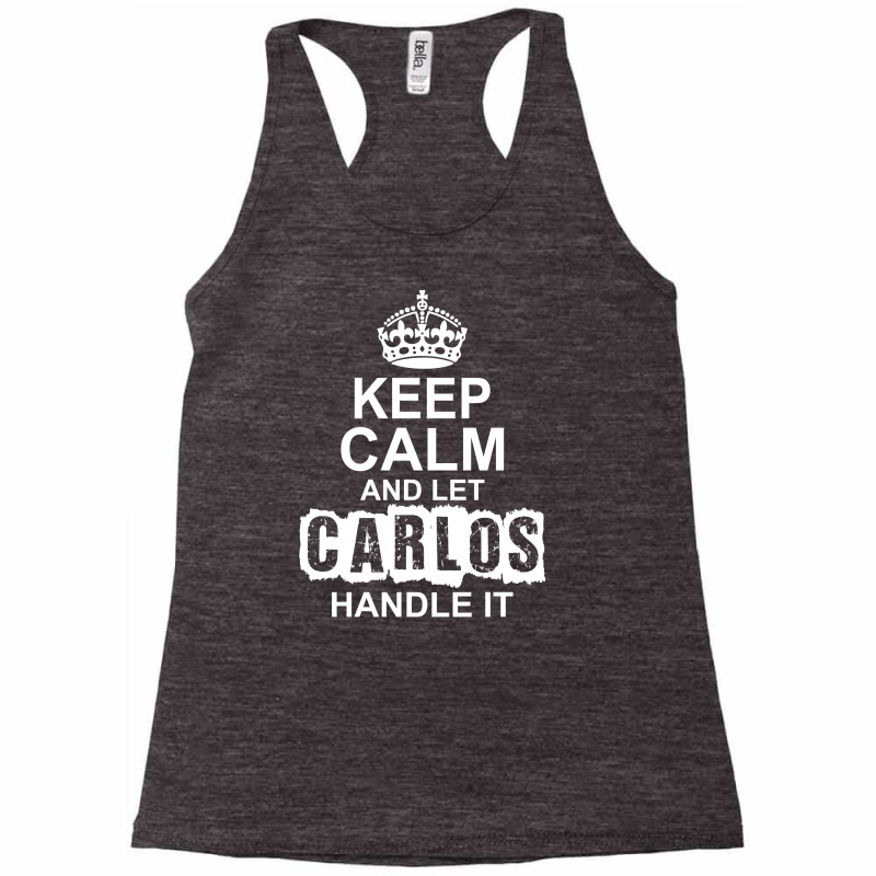 Keep Calm And Let Carlos Handle It Racerback Tank by tshiart | Artistshot