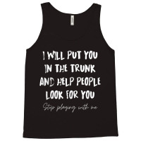 I Will Put You In A Trunk And Help People Look For You Funny Tank Top Tank Top | Artistshot