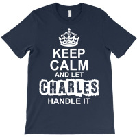Keep Calm And Let Charles Handle It T-shirt | Artistshot