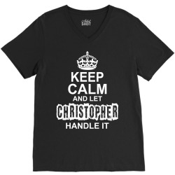 Keep Calm And Let Christopher Handle It V-Neck Tee | Artistshot