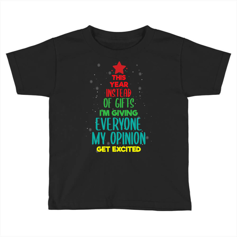 This Year Instead Of Gifts I'm Giving Everyone My Opinion Toddler T-shirt by thutrinh | Artistshot