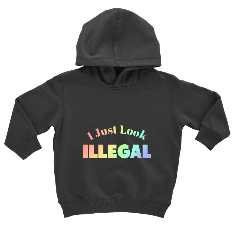 I Just Look Illegal President Immigration Toddler Hoodie by cm-arts | Artistshot