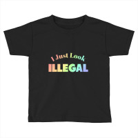 I Just Look Illegal President Immigration Toddler T-shirt | Artistshot