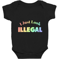 I Just Look Illegal President Immigration Baby Bodysuit | Artistshot