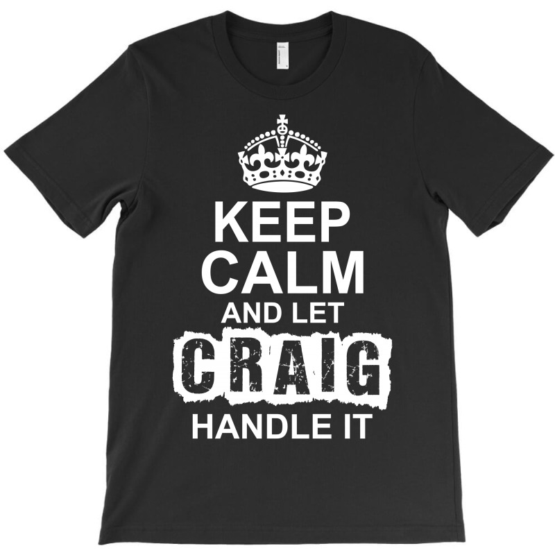 Keep Calm And Let Craig Handle It T-shirt | Artistshot