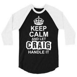 Keep Calm And Let Craig Handle It 3/4 Sleeve Shirt | Artistshot