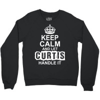Keep Calm And Let Curtis Handle It Crewneck Sweatshirt | Artistshot