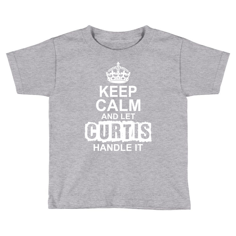 Keep Calm And Let Curtis Handle It Toddler T-shirt by tshiart | Artistshot