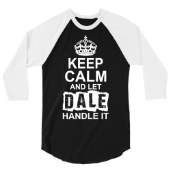 Keep Calm And Let Dale Handle It 3/4 Sleeve Shirt | Artistshot