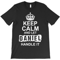 Keep Calm And Let Daniel Handle It T-Shirt | Artistshot