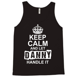 Keep Calm And Let Danny Handle It Tank Top | Artistshot