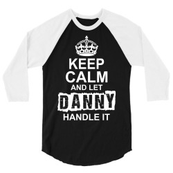 Keep Calm And Let Danny Handle It 3/4 Sleeve Shirt | Artistshot