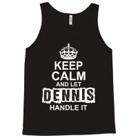 Keep Calm And Let Dennis Handle It Tank Top | Artistshot