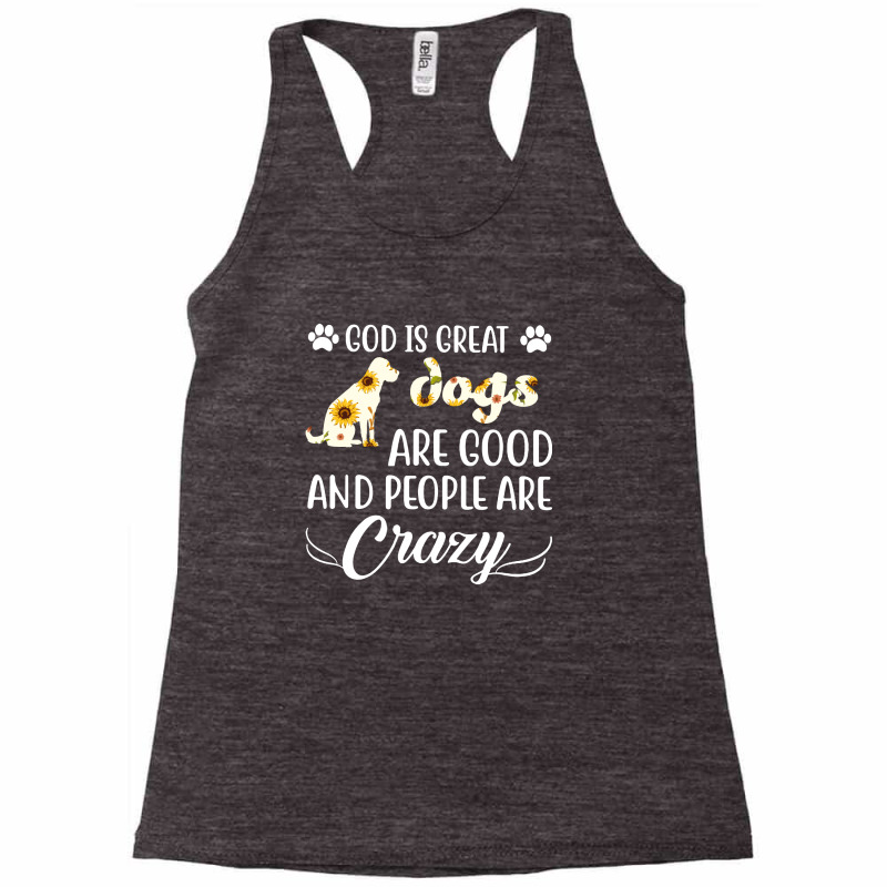 God Is Great Dogs Are Good And People Are Crazy Racerback Tank by hoainv | Artistshot