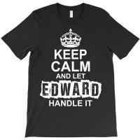 Keep Calm And Let Edward Handle It T-shirt | Artistshot