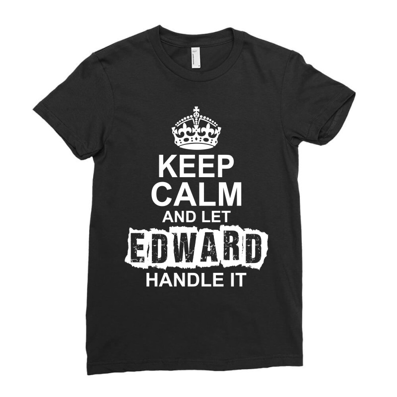 Keep Calm And Let Edward Handle It Ladies Fitted T-Shirt by tshiart | Artistshot