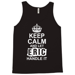 Keep Calm And Let Eric Handle It Tank Top | Artistshot