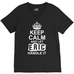 Keep Calm And Let Eric Handle It V-Neck Tee | Artistshot