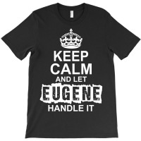 Keep Calm And Let Eugene Handle It T-shirt | Artistshot