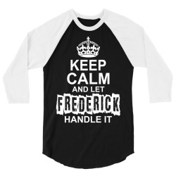 Keep Calm And Let Frederick Handle It 3/4 Sleeve Shirt | Artistshot