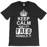 Keep Calm And Let Fred Handle It T-shirt | Artistshot