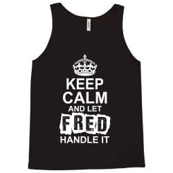 Keep Calm And Let Fred Handle It Tank Top | Artistshot
