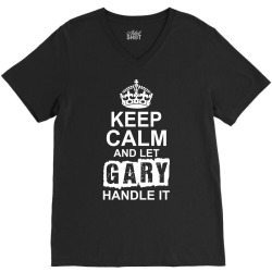 Keep Calm And Let Gary Handle It V-Neck Tee | Artistshot
