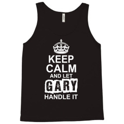 Keep Calm And Let Gary Handle It Tank Top | Artistshot