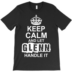 Keep Calm And Let Glenn Handle It T-Shirt | Artistshot
