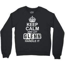 Keep Calm And Let Glenn Handle It Crewneck Sweatshirt | Artistshot