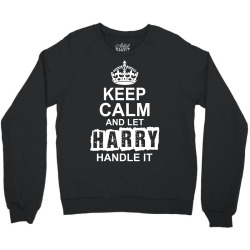 Keep Calm And Let Harry Handle It Crewneck Sweatshirt | Artistshot