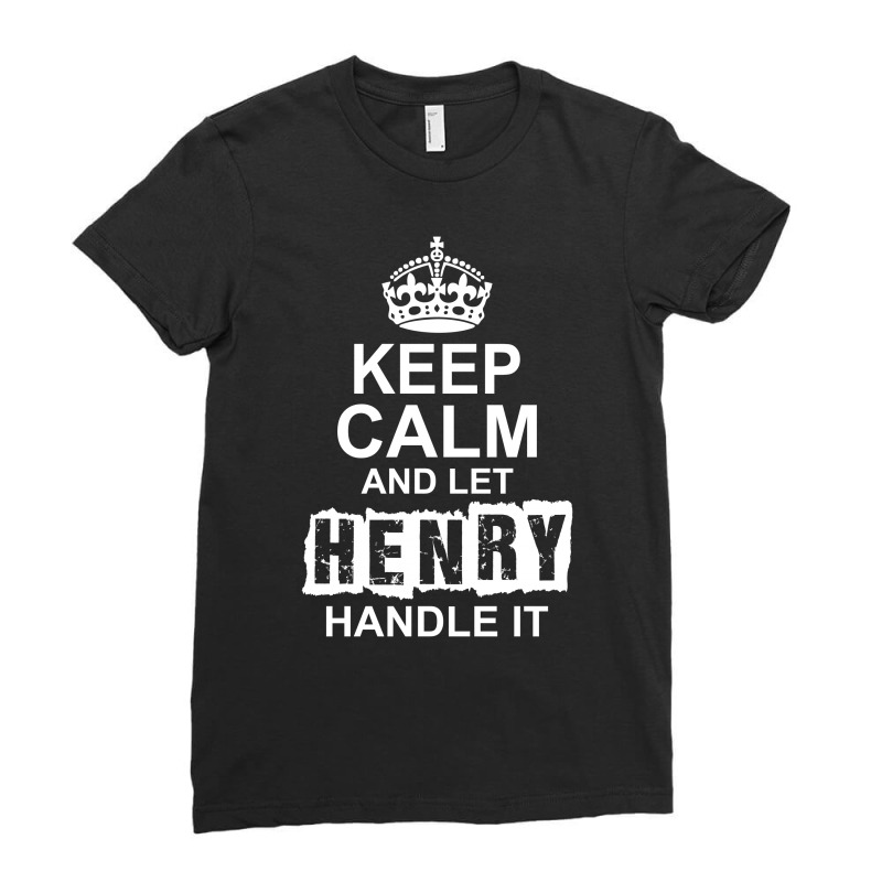 Keep Calm And Let Henry Handle It Ladies Fitted T-Shirt by tshiart | Artistshot