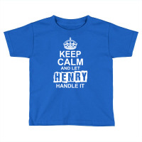 Keep Calm And Let Henry Handle It Toddler T-shirt | Artistshot