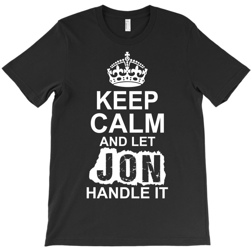 Keep Calm And Let Jon Handle It T-shirt | Artistshot