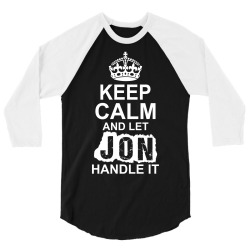 Keep Calm And Let Jon Handle It 3/4 Sleeve Shirt | Artistshot
