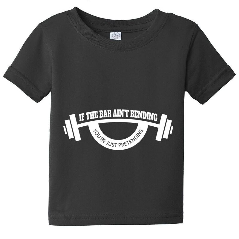 Mens If The Bar Ain't Bending You're Just Pretending Gym Baby Tee | Artistshot