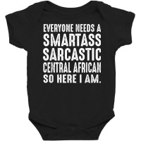 Funny Everyone Needs A Smartass Sarcastic Central African T Shirt Baby Bodysuit | Artistshot