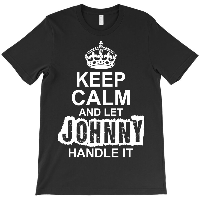 Keep Calm And Let Johnny Handle It T-shirt | Artistshot