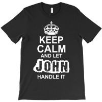 Keep Calm And Let John Handle It T-shirt | Artistshot