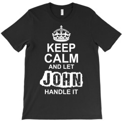 Keep Calm And Let John Handle It T-Shirt | Artistshot