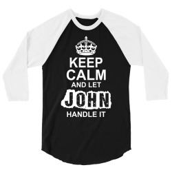 Keep Calm And Let John Handle It 3/4 Sleeve Shirt | Artistshot