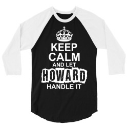 Keep Calm And Let Howard Handle It 3/4 Sleeve Shirt | Artistshot