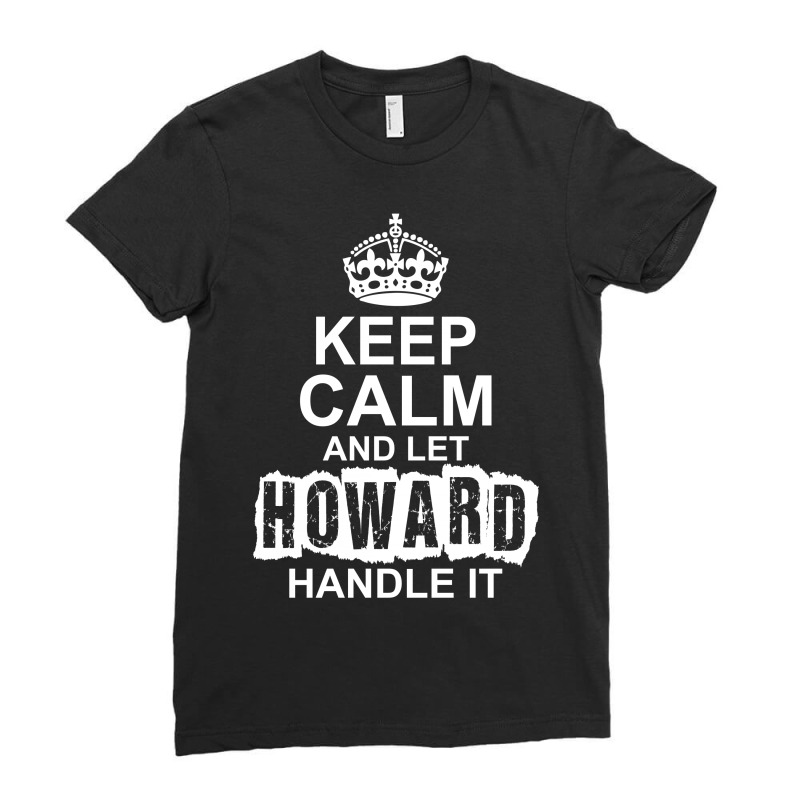 Keep Calm And Let Howard Handle It Ladies Fitted T-Shirt by tshiart | Artistshot