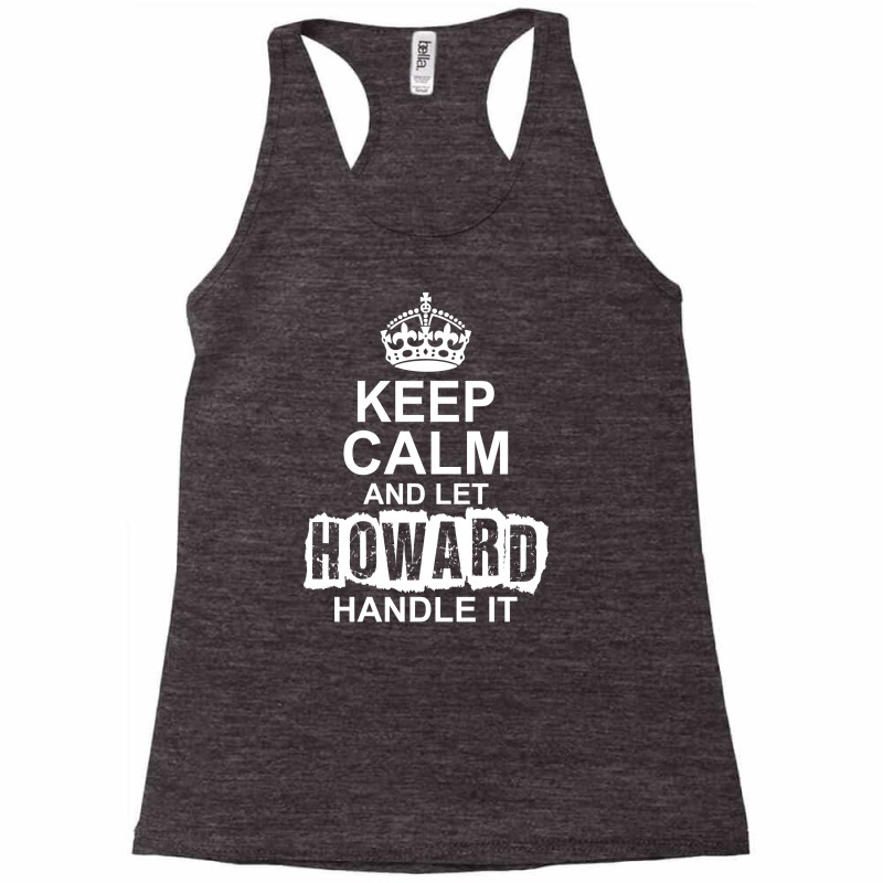 Keep Calm And Let Howard Handle It Racerback Tank by tshiart | Artistshot