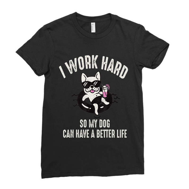 I Work Hard So My Dog Can Have A Better Life Dog Lover Ladies Fitted T-Shirt by Konlasa6638 | Artistshot